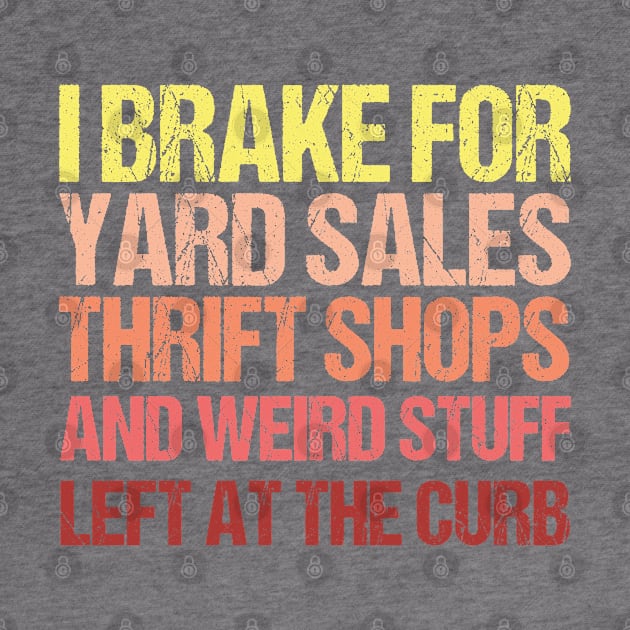 I Brake For Yard Sales Thrift Shops Vintage Lover by Toeffishirts